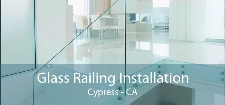 Glass Railing Installation Cypress - CA