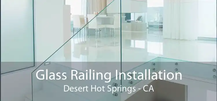 Glass Railing Installation Desert Hot Springs - CA