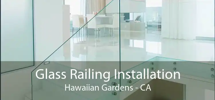 Glass Railing Installation Hawaiian Gardens - CA