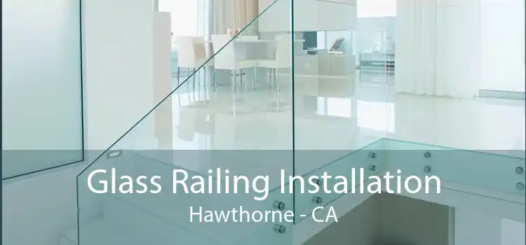 Glass Railing Installation Hawthorne - CA