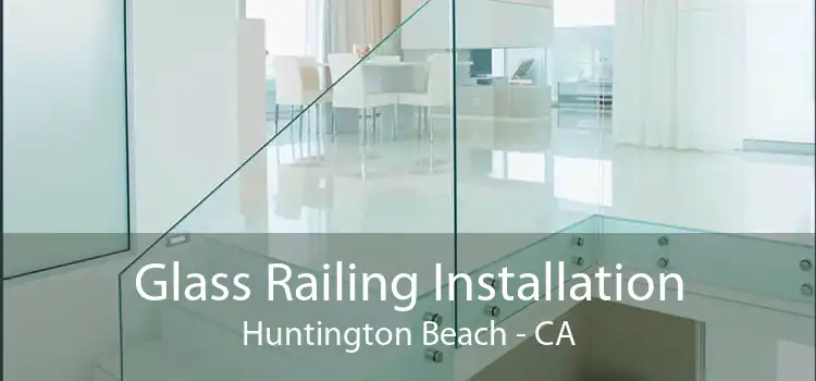 Glass Railing Installation Huntington Beach - CA