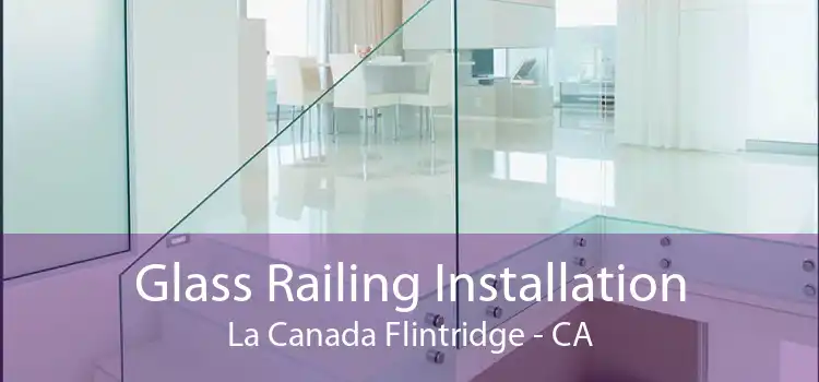 Glass Railing Installation La Canada Flintridge - CA