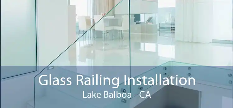 Glass Railing Installation Lake Balboa - CA