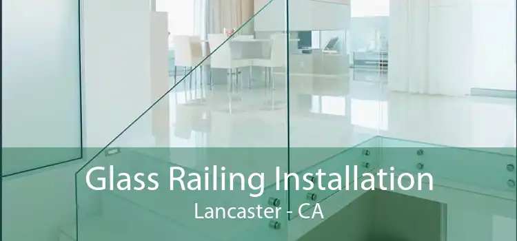 Glass Railing Installation Lancaster - CA