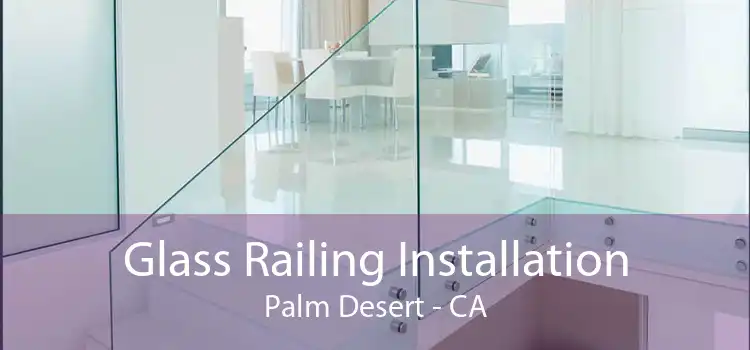Glass Railing Installation Palm Desert - CA