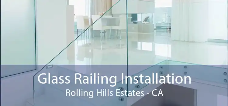 Glass Railing Installation Rolling Hills Estates - CA