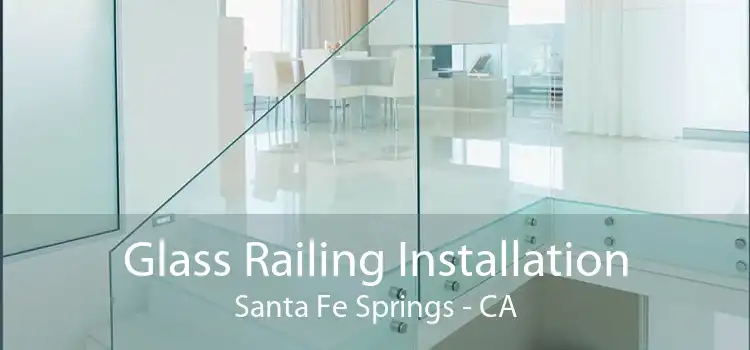 Glass Railing Installation Santa Fe Springs - CA