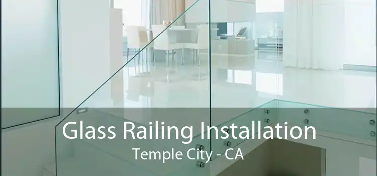 Glass Railing Installation Temple City - CA