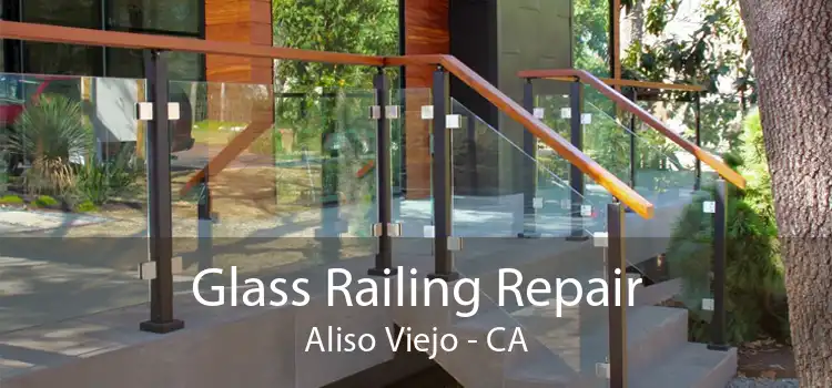 Glass Railing Repair Aliso Viejo - CA