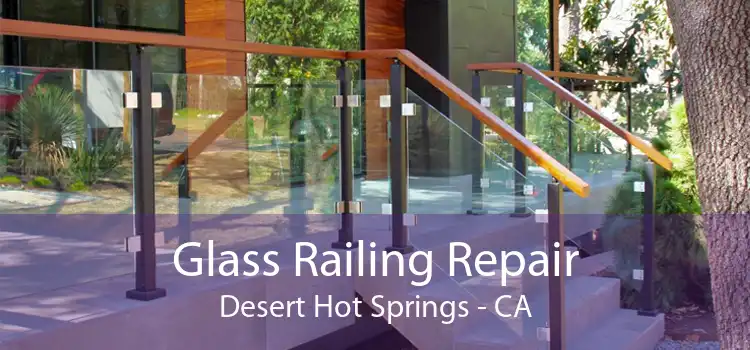 Glass Railing Repair Desert Hot Springs - CA