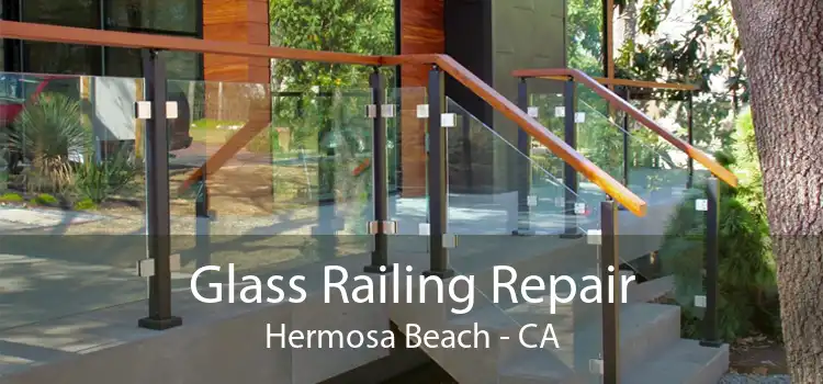 Glass Railing Repair Hermosa Beach - CA