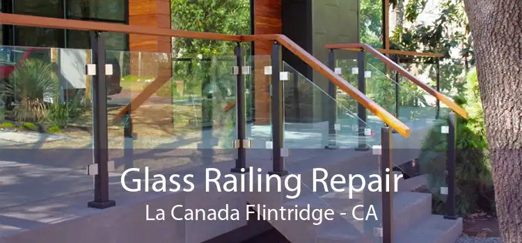 Glass Railing Repair La Canada Flintridge - CA