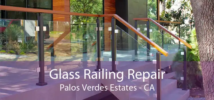 Glass Railing Repair Palos Verdes Estates - CA