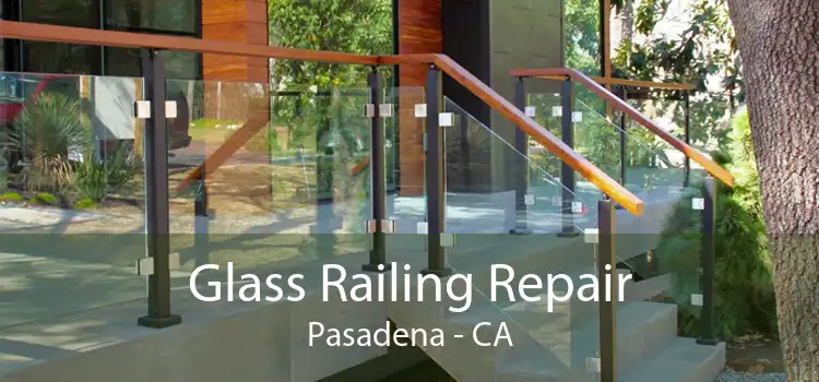 Glass Railing Repair Pasadena - CA