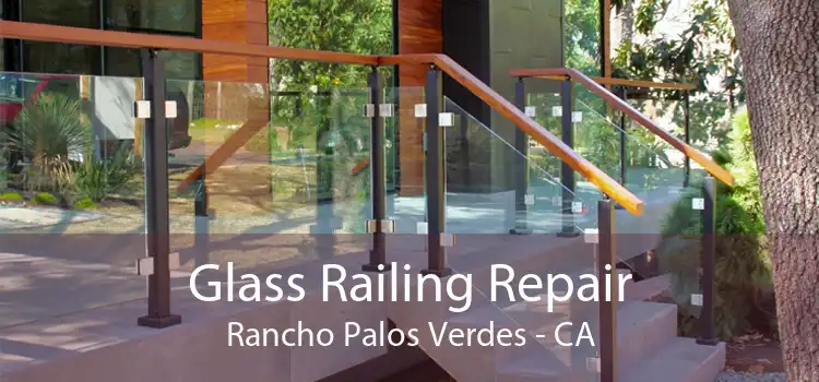 Glass Railing Repair Rancho Palos Verdes - CA