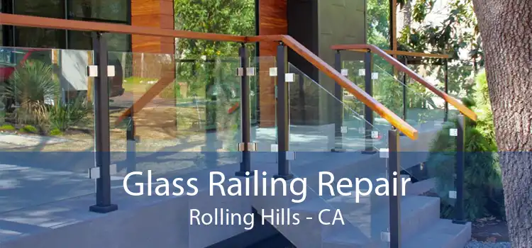 Glass Railing Repair Rolling Hills - CA