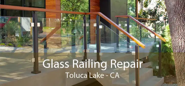 Glass Railing Repair Toluca Lake - CA